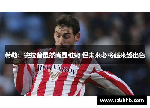 希勒：德拉普虽然尚显稚嫩 但未来必将越来越出色